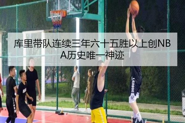 库里带队连续三年六十五胜以上创NBA历史唯一神迹（STARSPORTS）
